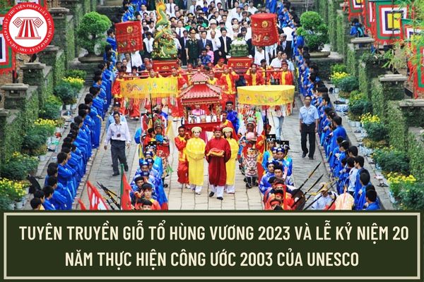 Tuyên truyền Giỗ Tổ Hùng Vương - Lễ hội Đền Hùng năm 2023 và Lễ kỷ niệm 20 năm thực hiện Công ước 2003 của UNESCO về bảo vệ di sản văn hóa phi vật thể