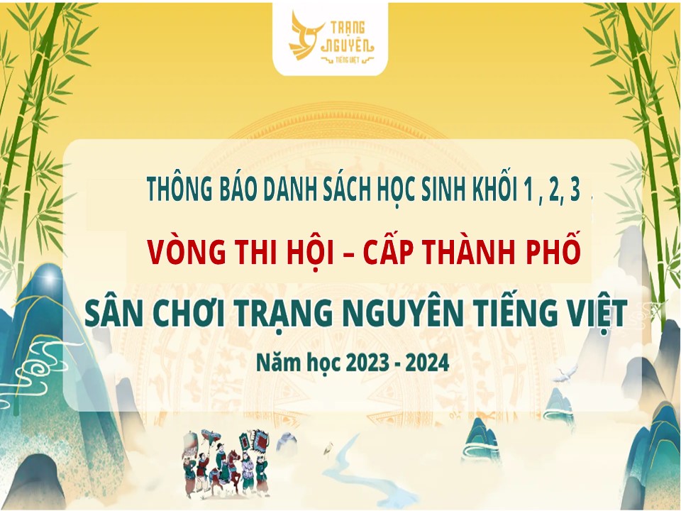 Thông báo danh sách học sinh khối 1, 2 và 3 tham gia vòng thi Hội - cấp Thành phố sân chơi Trạng Nguyên Tiếng Việt năm học 2023 - 2024
